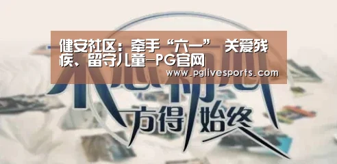 健安社区:牵手“六一” 关爱残疾、留守儿童-PG官网(图2) PG首页