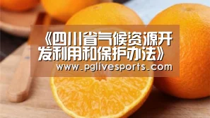 《四川省气候资源开发利用和保护办法》明年1月施行-PG电子(图3) PG官网