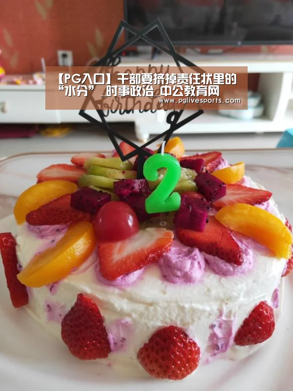 【PG入口】干部要挤掉责任状里的“水分”_时事政治_中公教育网(图1) PG官网