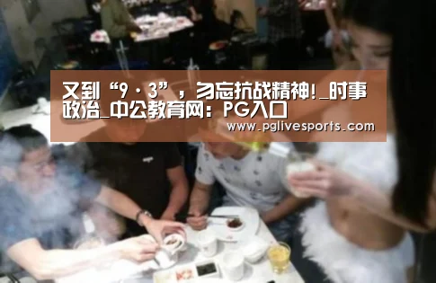 又到“9·3”,勿忘抗战精神!_时事政治_中公教育网:PG入口(图2) PG首页