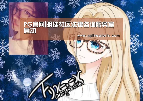 PG官网|明珠社区法律咨询服务室启动(图2) PG入口