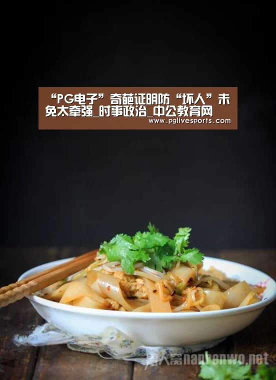 “PG电子”奇葩证明防“坏人”未免太牵强_时事政治_中公教育网(图2) PG首页