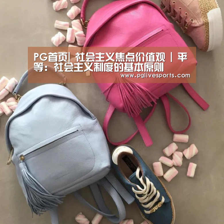 PG首页|
社会主义焦点价值观 | 平等:社会主义制度的基本原则(图3) PG官网