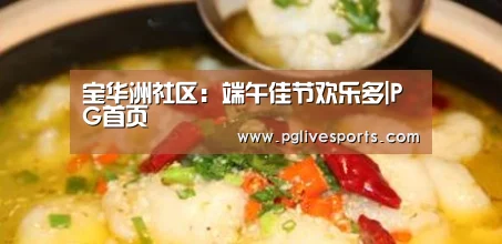 宝华洲社区:端午佳节欢乐多|PG首页(图4) PG入口